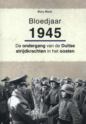 Bloedjaar 1945: de ondergang van de Duitse strijdkrachten in het oosten