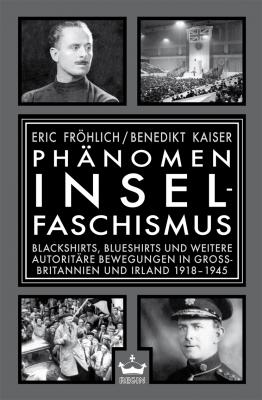 Phänomen Inselfaschismus. Blackshirts, Blueshirts und weitere autoritäre Bewegungen in G.B. & Irland