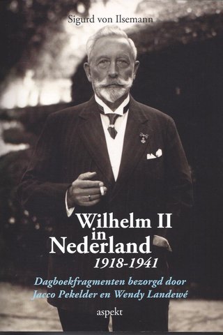 Wilhelm II in Nederland, 1918-1941: dagboekfragmenten bezorgd door Jacco Pekelder en Wendy Landewé