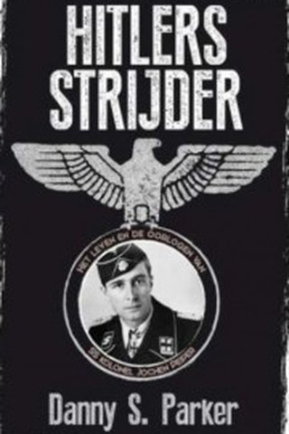 Hitlers strijder: het leven en de oorlogen van SS kolonel Jochen Peiper