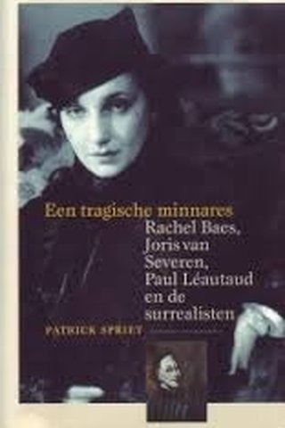 Een tragische minnares - Rachel Baes, Joris van Severen, Paul Léautaud en de surrealisten 