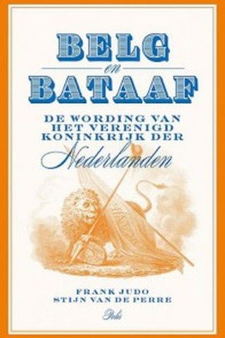 Belg en Bataaf: de wording van het Verenigd Koninkrijk der Nederlanden