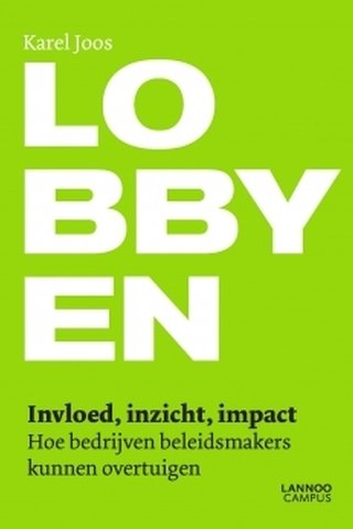 Lobbyen. Inzicht, Invloed, Impact. Hoe bedrijven beleidsmakers kunnen overtuigen 